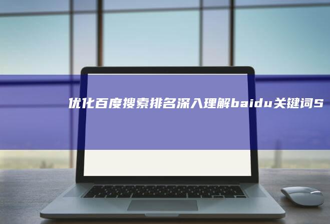 优化百度搜索排名：深入理解baidu关键词SEO策略